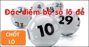 Bộ số l&ocirc; đề v&agrave; đặc điểm mới nhất 2025 chotlo.com